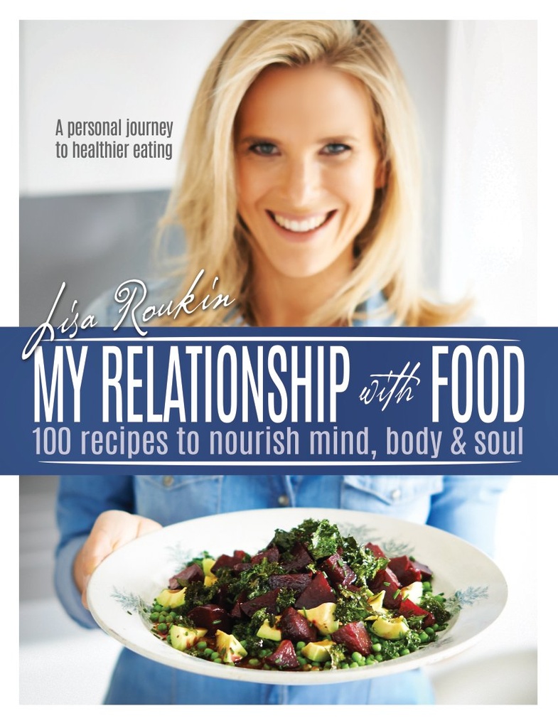 My Relationship with Food: 100 Recipes to Nourish Mind, Body & Soul