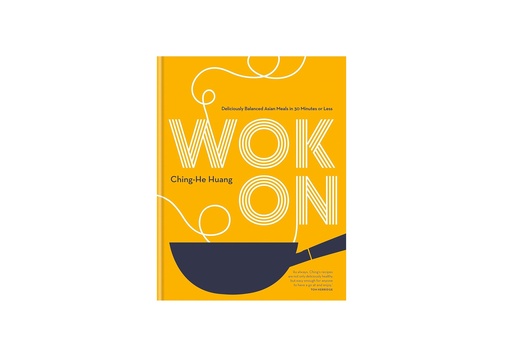 Wok On: Deliciously balanced Asian meals in 30 minutes or less (Ching He Huang)